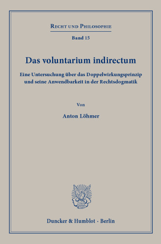 Das Voluntarium Indirectum: Eine Untersuchung Uber Das Doppelwirkungsprinzip Und Seine Anwendbarkeit in Der Rechtsdogmatik (German Edition)