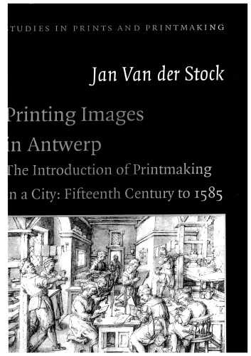 Printing images in Antwerp: The introduction of printmaking in a city, fifteenth century to 1585