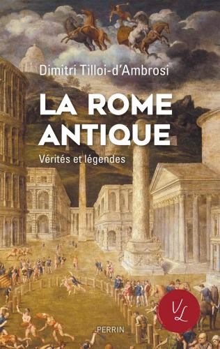 La Rome antique, vérités et légendes