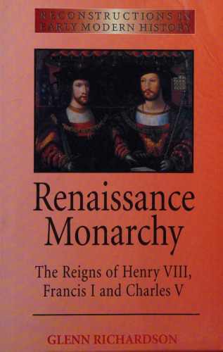 Renaissance Monarchy: The Reigns of Henry VIII, Francis I and Charles V (Reconstructions in Early Modern History)