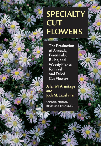 Specialty Cut Flowers: The Production of Annuals, Perennials, Bulbs, and Woody Plants for Fresh and Dried Cut Flowers