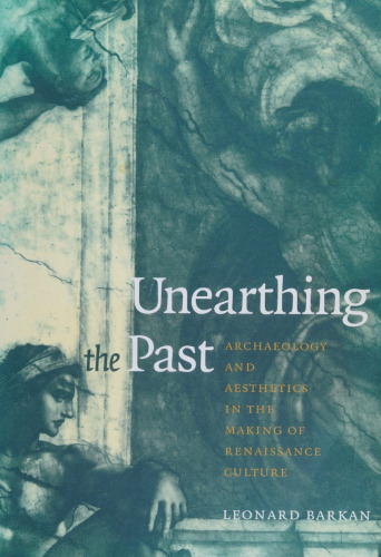 Unearthing the Past: Archaeology and Aesthetics in the Making of Renaissance Culture