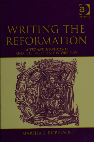 Writing the Reformation: Actes and Monuments and the Jacobean History Play