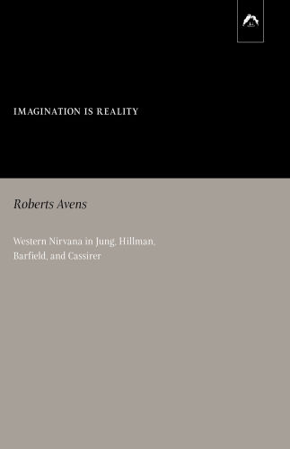 Imagination Is Reality: Western Nirvana in Jung, Hillman, Barfield, and Cassirer