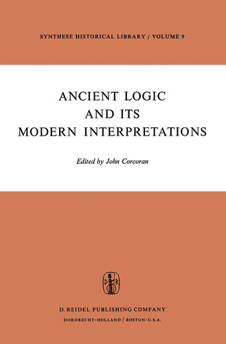 Ancient Logic and Its Modern Interpretations: Proceedings of the Buffalo Symposium on Modernist Interpretations of Ancient Logic, 21 and 22 April, 1972