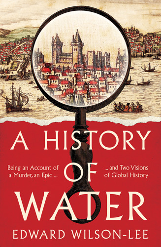 A History of Water - Being an Account of a Murder, an Epic and Two Visions of Global History