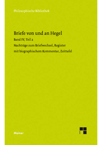 Briefe von und an Hegel. Band 4, Teil 2: Nachträge zum Briefwechsel, Register mit biographischem Kommentar, Zeittafel