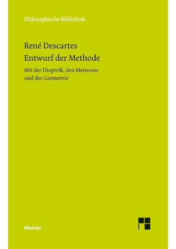 Entwurf der Methode: Mit der Dioptrik, den Meteoren und der Geometrie