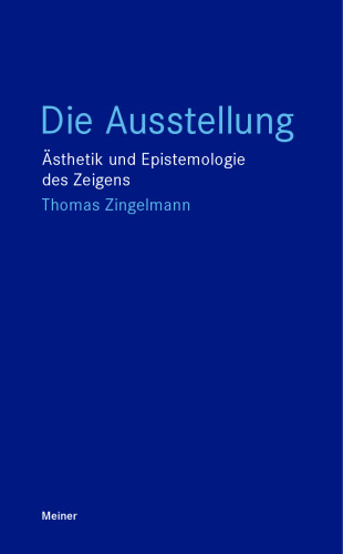 Die Ausstellung: Ästhetik und Epistemologie des Zeigens