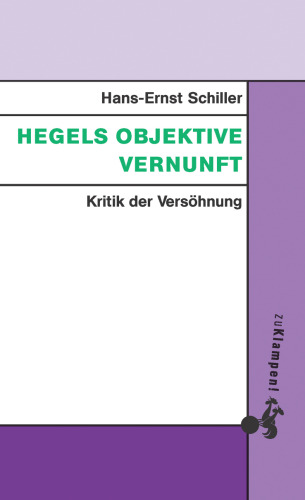 Hegels objektive Vernunft: Kritik der Versöhnung