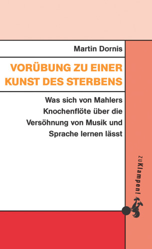 Vorübung zu einer Kunst des Sterbens: Was sich von Mahlers Knochenflöte über die Versöhnung von Musik und Sprache lernen lässt