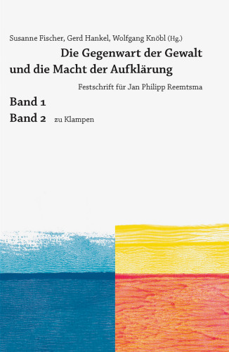 Die Gegenwart der Gewalt und die Macht der Aufklärung: Festschrift für Jan Philipp Reemtsma