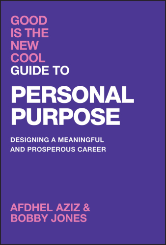 Good Is the New Cool Guide to Personal Purpose : DESIGNING A MEANINGFUL AND PROSPEROUS CAREER