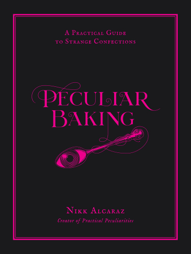 Peculiar Baking: A Practical Guide to Strange Confections