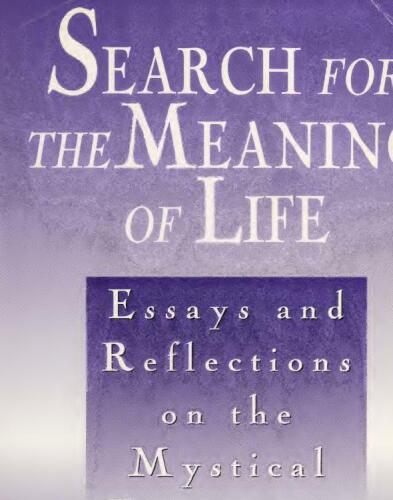Search for the meaning of life; essays and reflections on the mystical experience