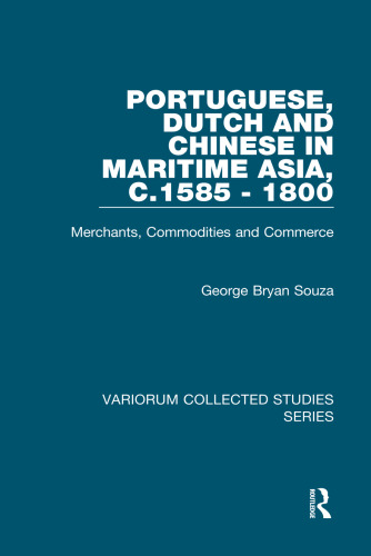 Portuguese, Dutch and Chinese in Maritime Asia, c.1585–1800: Merchants, Commodities and Commerce