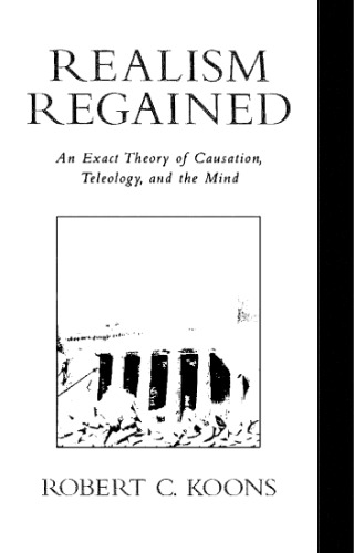 Realism Regained: An Exact Theory of Causation, Teleology, and the Mind
