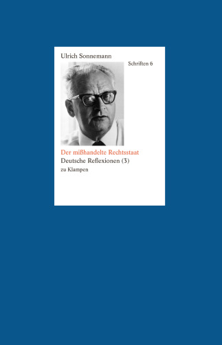Schriften. Band 6: Der mißhandelte Rechtsstaat. Deutsche Reflexionen (3)