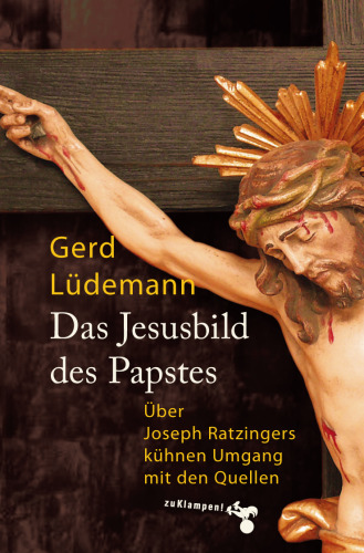 Das Jesusbild des Papstes: Über Joseph Ratzingers kühnen Umgang mit den Quellen