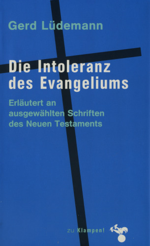 Die Intoleranz des Evangeliums: Erläutert an ausgewählten Schriften des Neuen Testaments