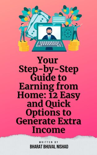 Your Step-by-Step Guide to Earning from Home: 12 Easy and Quick Options to Generate Extra Income