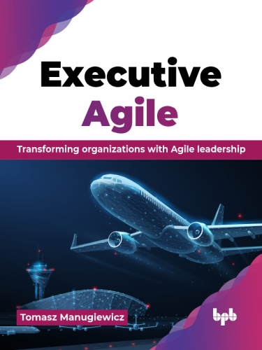 Executive Agile : Transforming organizations with Agile leadership