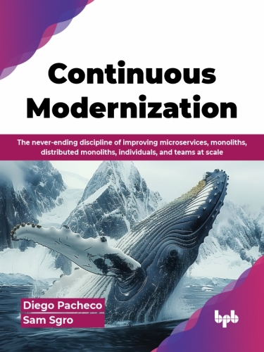 Continuous Modernization : The never-ending discipline of improving microservices, monoliths, distributed monoliths, individuals, and teams at scale