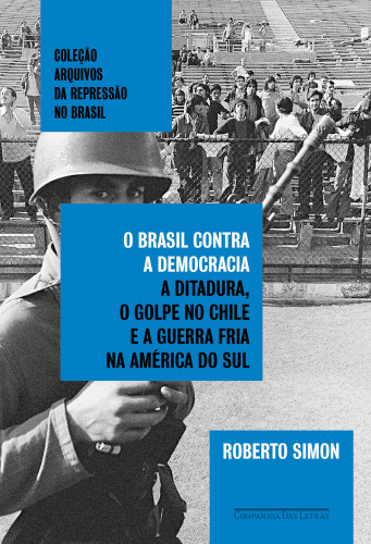 O Brasil contra a democracia: A ditadura, o golpe no Chile e a Guerra Fria na América do Sul