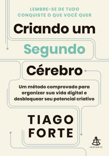 Criando um Segundo Cérebro: Um método comprovado para organizar sua vida digital e desbloquear seu potencial criativo