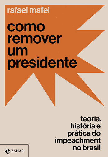 Como remover um presidente: Teoria, história e prática do impeachment no Brasil
