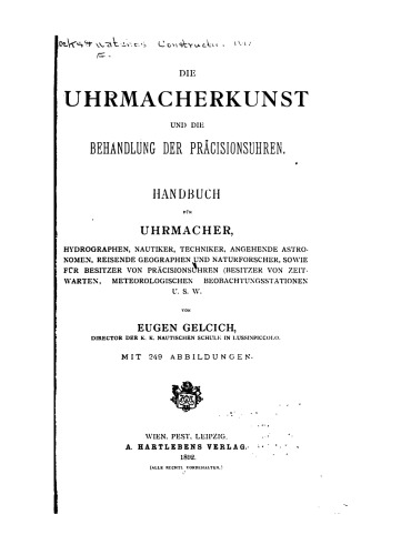 Die Uhrmacherkunst und die Behandlung der Präzisionsuhren : Handbuch fur Uhrmacher, Hydrographen, Nautiker, Techniker, Angehende Astronomen, Reisende Geographen und Naturforscher