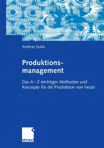 Produktionsmanagement: Das A - Z wichtiger Methoden und Konzepte fur die Produktion von heute