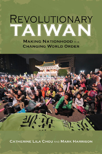 Revolutionary Taiwan: Making Nationhood in a Changing World Order