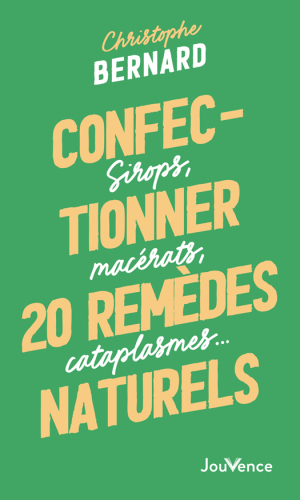 Confectionner 25 remèdes naturels: sirops, macérats, cataplasmes