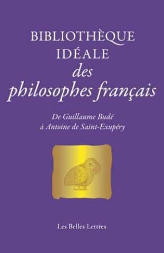 Bibliothèque idéale des philosophes français : de Guillaume Budé à Antoine de Saint-Exupéry