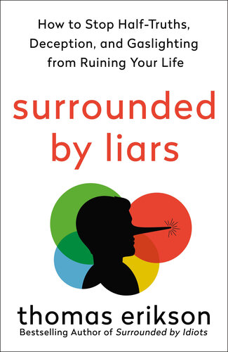 Surrounded by Liars : How to Stop Half-Truths, Deception, and Gaslighting from Ruining Your Life