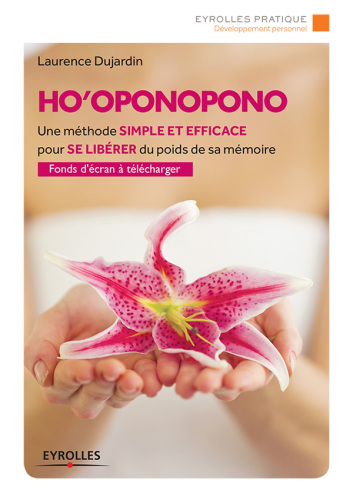 Ho'oponopono : la méthode simple et efficace pour se libérer du poids de sa mémoire