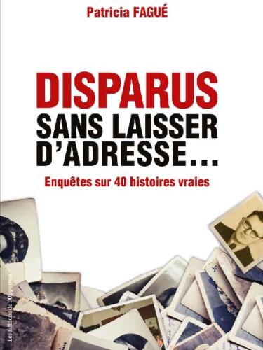 Disparus sans laisser d'adresse : enquêtes sur 40 histoires vraies