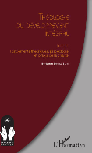 Théologie du développement intégral Tome 2: Fondements théoriques, praxéologie et praxis de la charité