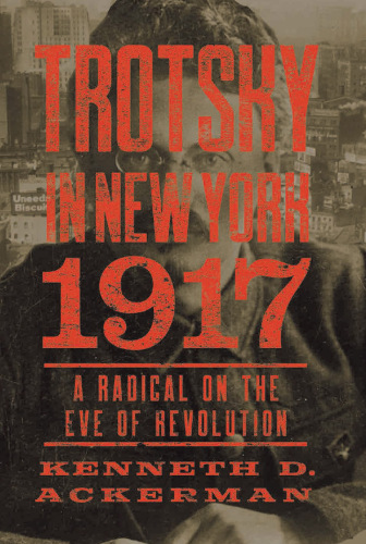 Trotsky in New York, 1917: A Radical on the Eve of Revolution