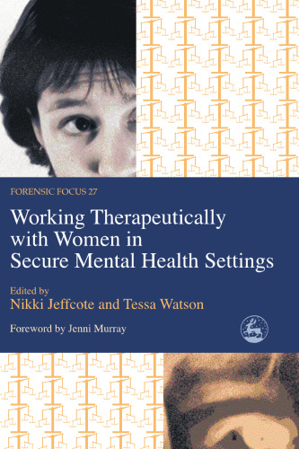 Working Therapeutically With Women in Secure Mental Health Settings (Forensic Focus, 27)