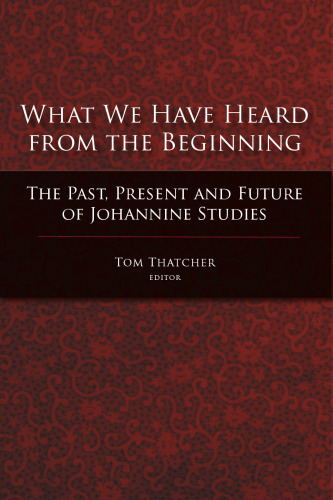 What We Have Heard From the Beginning: The Past, Present and Future of Johannine Studies