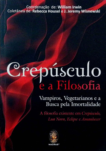 Crepúsculo e a filosofia - Vampiros, vegetarianos e a busca pela imortalidade