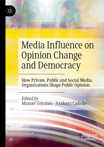 Media Influence on Opinion Change and Democracy : How Private, Public and Social Media Organizations Shape Public Opinion