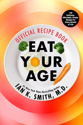 Eat Your Age Official Recipe Book: 150 Tasty, Affordable, Simple, and Healthy Options for Every Decade of Life