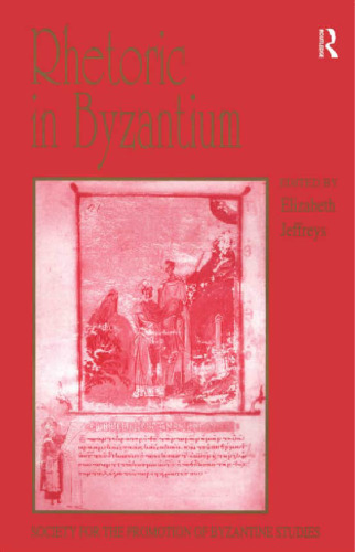 Rhetoric in Byzantium: Papers from the Thirty-fifth Spring Symposium of Byzantine Studies, Exeter College, University of Oxford, March 2001