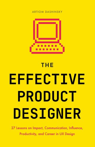 The Effective Product Designer: 27 Lessons on Impact, Communication, Productivity, and Career Growth in UX Design