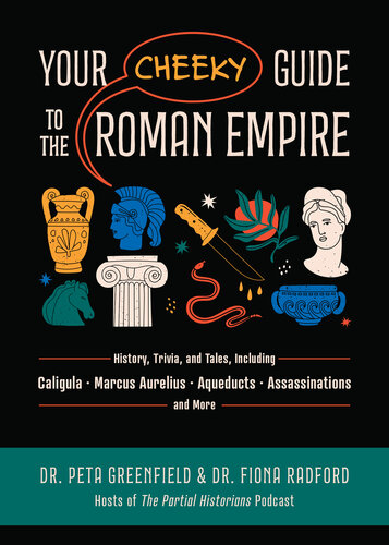 Your Cheeky Guide to the Roman Empire : History, Trivia, and Tales, Including Caligula, Marcus Aurelius, Aqueducts, Assassinations, and More!
