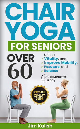 CHAIR YOGA FOR SENIORS OVER 60: Stress-Free 28-Day Guide to Unlock Vitality, and Improve Mobility, Posture, and Balance in 10 Minutes a Day