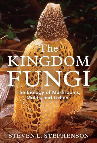 The Kingdom Fungi. The biology of mushrooms, molds, and lichens
